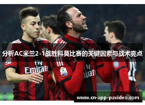 分析AC米兰2-1战胜科莫比赛的关键因素与战术亮点 分析AC米兰2-1战胜科莫比赛的关键因素与战术亮点