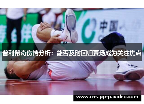 普利希奇伤情分析:能否及时回归赛场成为关注焦点 普利希奇伤情分析:能否及时回归赛场成为关注焦点