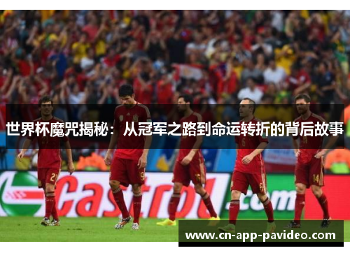 世界杯魔咒揭秘:从冠军之路到命运转折的背后故事 世界杯魔咒揭秘:从冠军之路到命运转折的背后故事