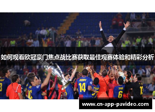 如何观看欧冠豪门焦点战比赛获取最佳观赛体验和精彩分析 如何观看欧冠豪门焦点战比赛获取最佳观赛体验和精彩分析