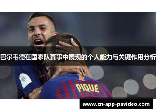 巴尔韦德在国家队赛事中展现的个人能力与关键作用分析