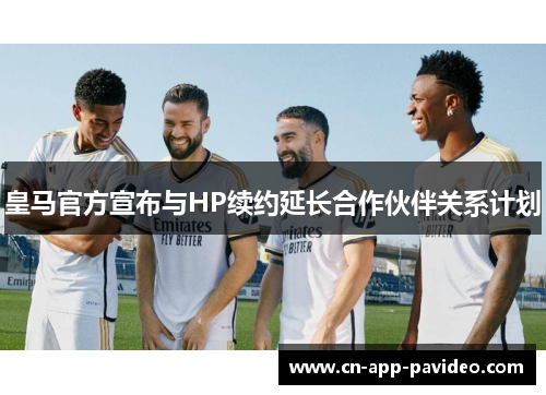 皇马官方宣布与HP续约延长合作伙伴关系计划 皇马官方宣布与HP续约延长合作伙伴关系计划